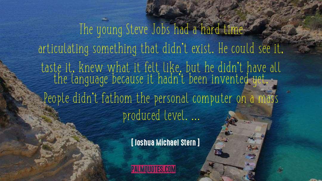 Joshua Michael Stern Quotes: The young Steve Jobs had