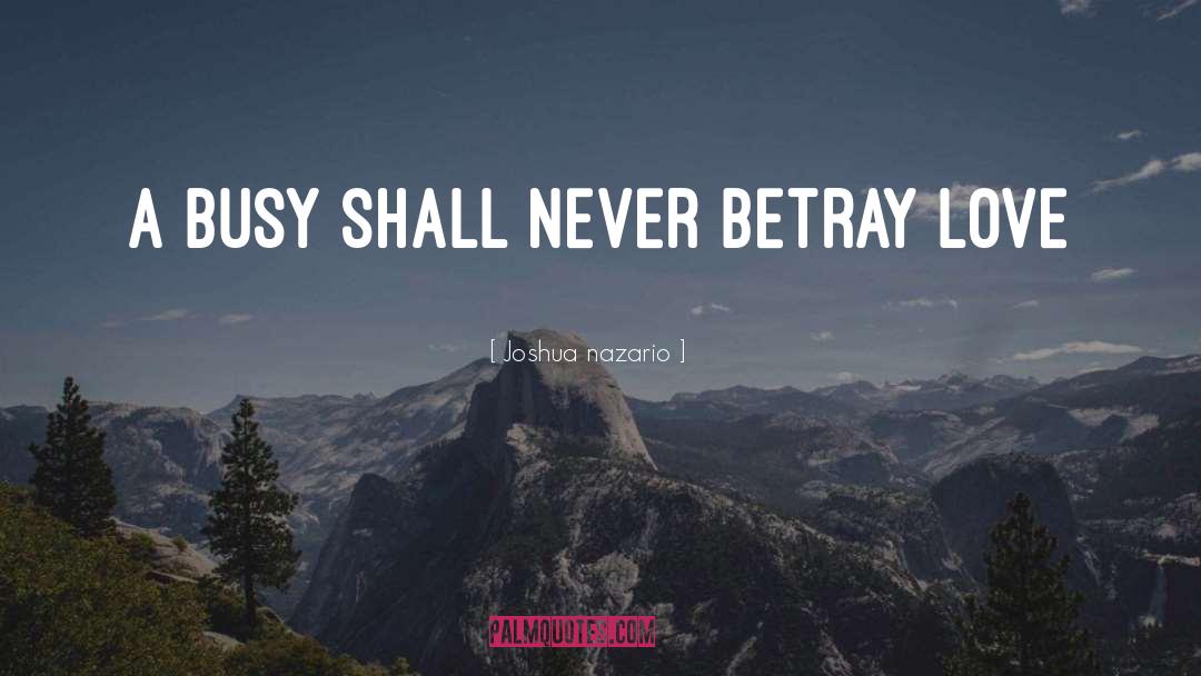 Joshua Nazario Quotes: A busy shall never betray