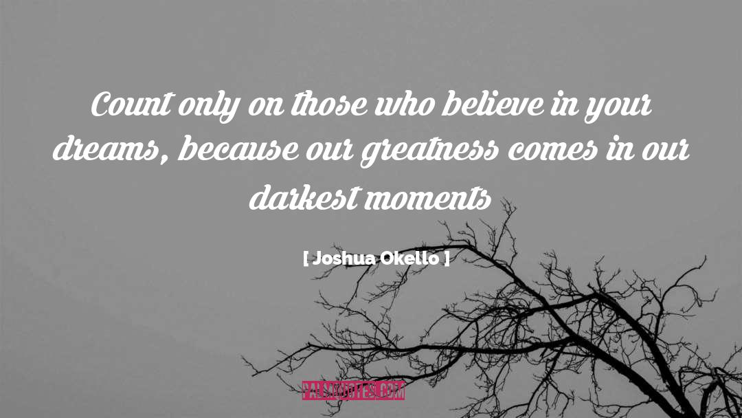 Joshua Okello Quotes: Count only on those who
