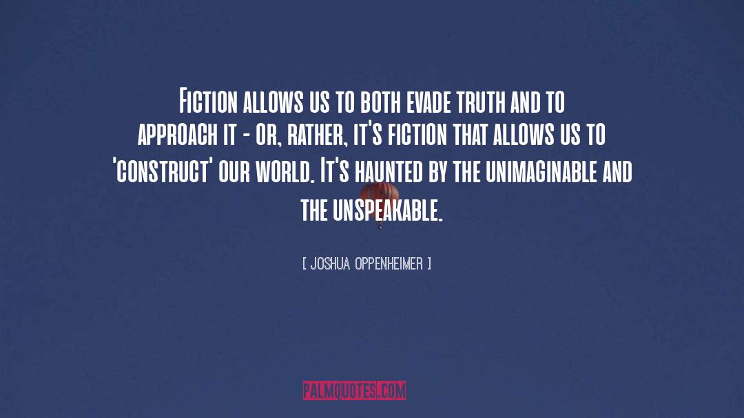 Joshua Oppenheimer Quotes: Fiction allows us to both