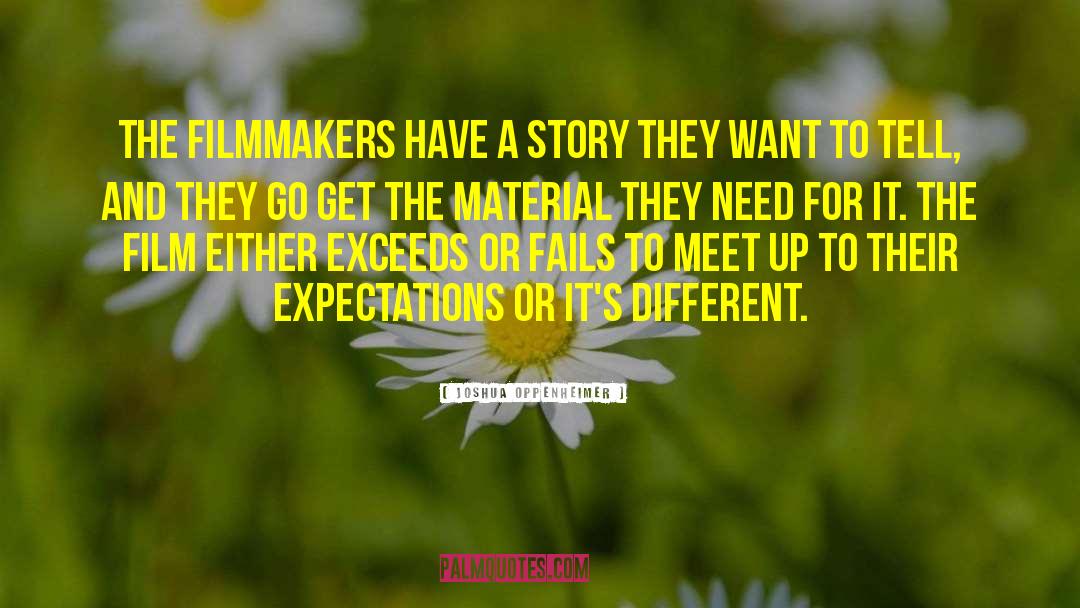 Joshua Oppenheimer Quotes: The filmmakers have a story