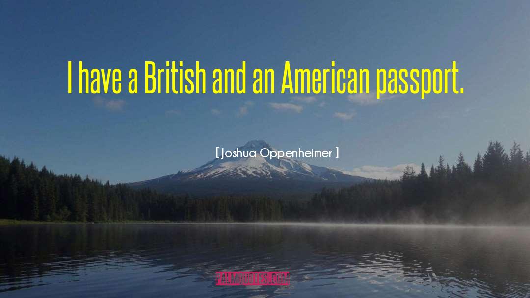 Joshua Oppenheimer Quotes: I have a British and