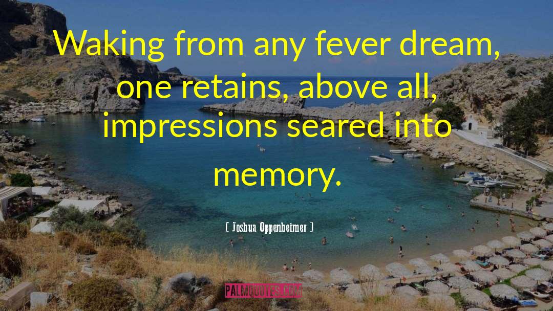 Joshua Oppenheimer Quotes: Waking from any fever dream,