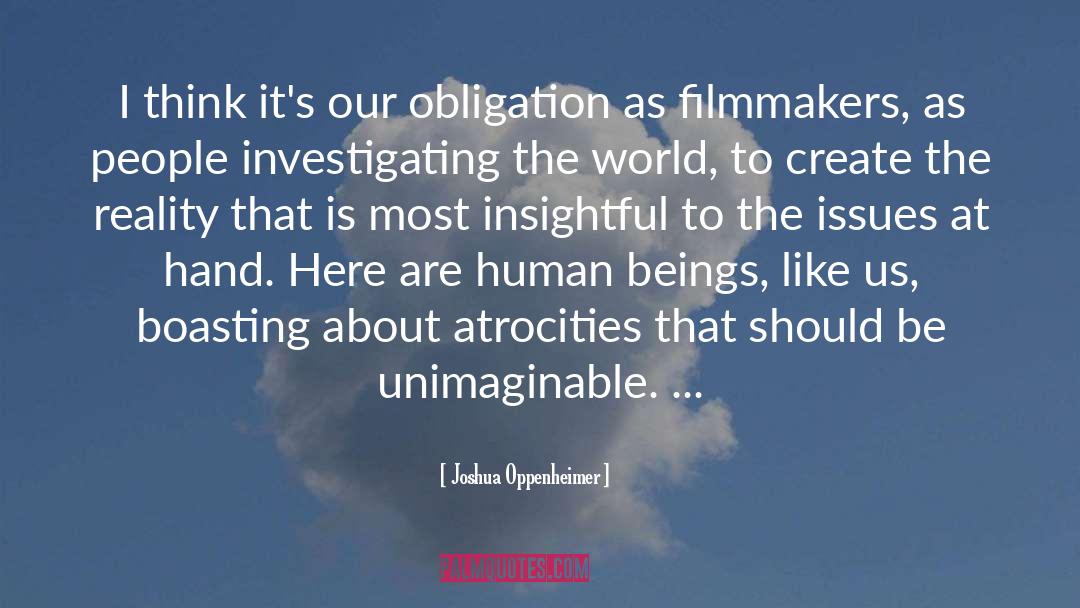 Joshua Oppenheimer Quotes: I think it's our obligation