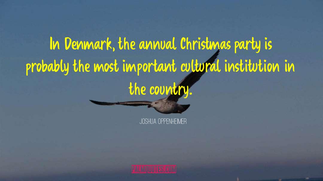 Joshua Oppenheimer Quotes: In Denmark, the annual Christmas