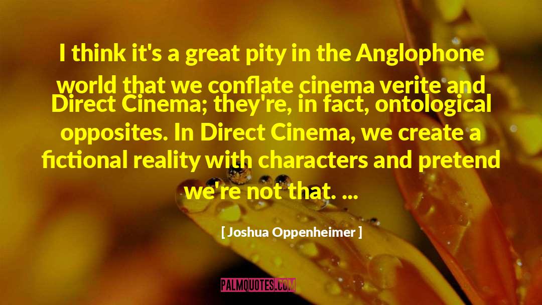 Joshua Oppenheimer Quotes: I think it's a great