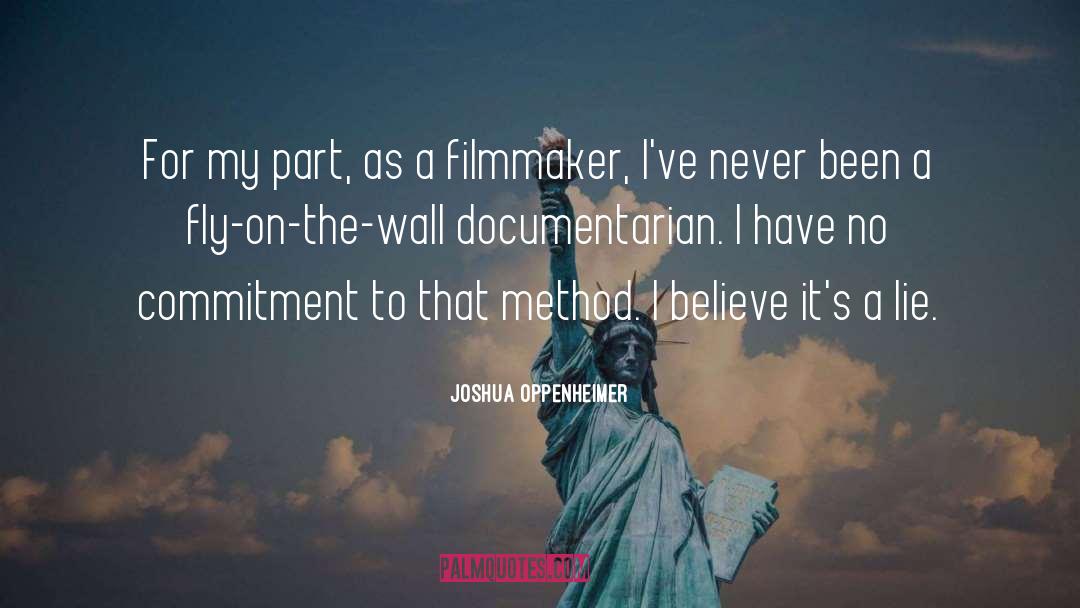 Joshua Oppenheimer Quotes: For my part, as a