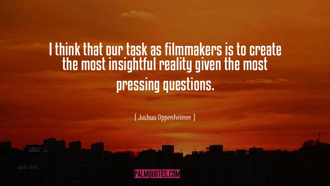 Joshua Oppenheimer Quotes: I think that our task