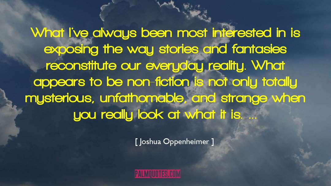 Joshua Oppenheimer Quotes: What I've always been most