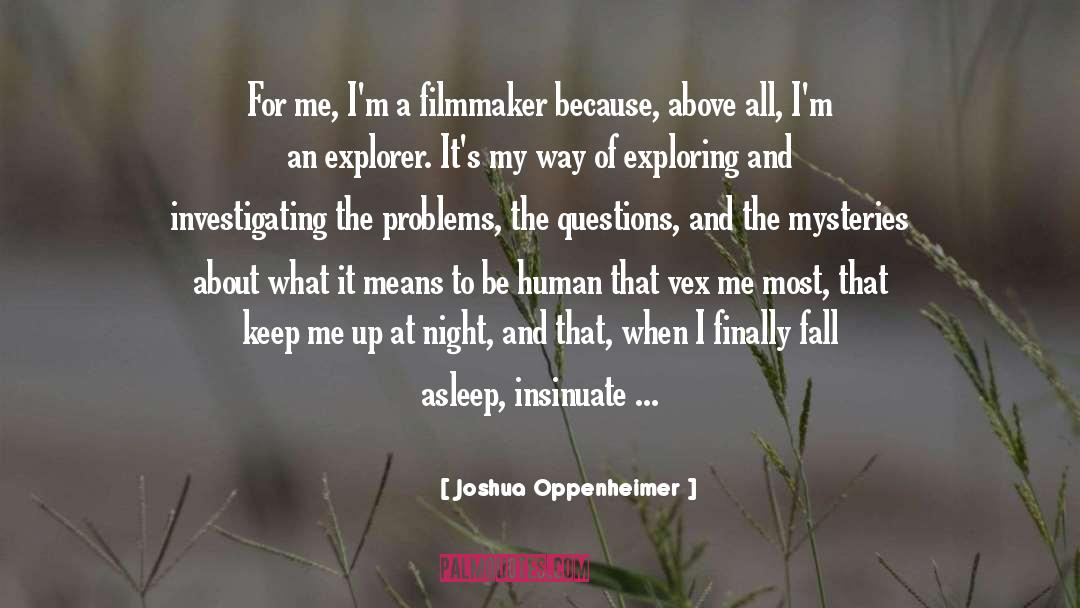 Joshua Oppenheimer Quotes: For me, I'm a filmmaker