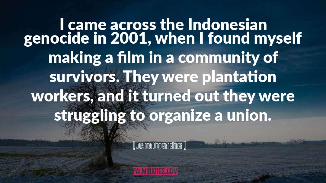 Joshua Oppenheimer Quotes: I came across the Indonesian