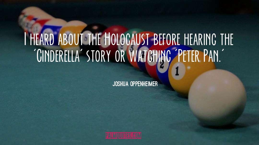 Joshua Oppenheimer Quotes: I heard about the Holocaust