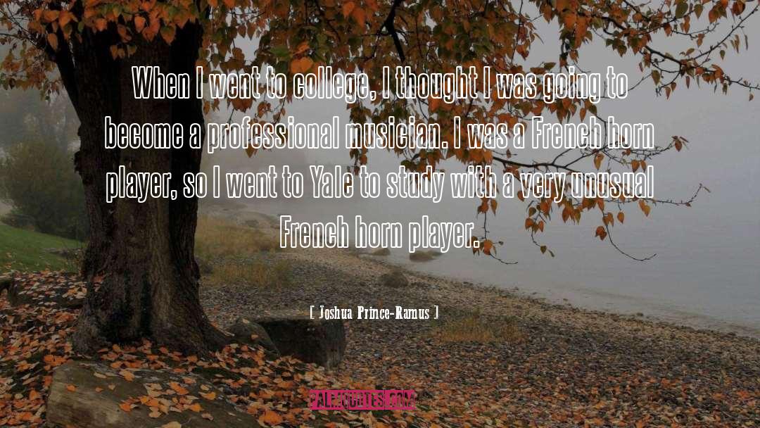 Joshua Prince-Ramus Quotes: When I went to college,