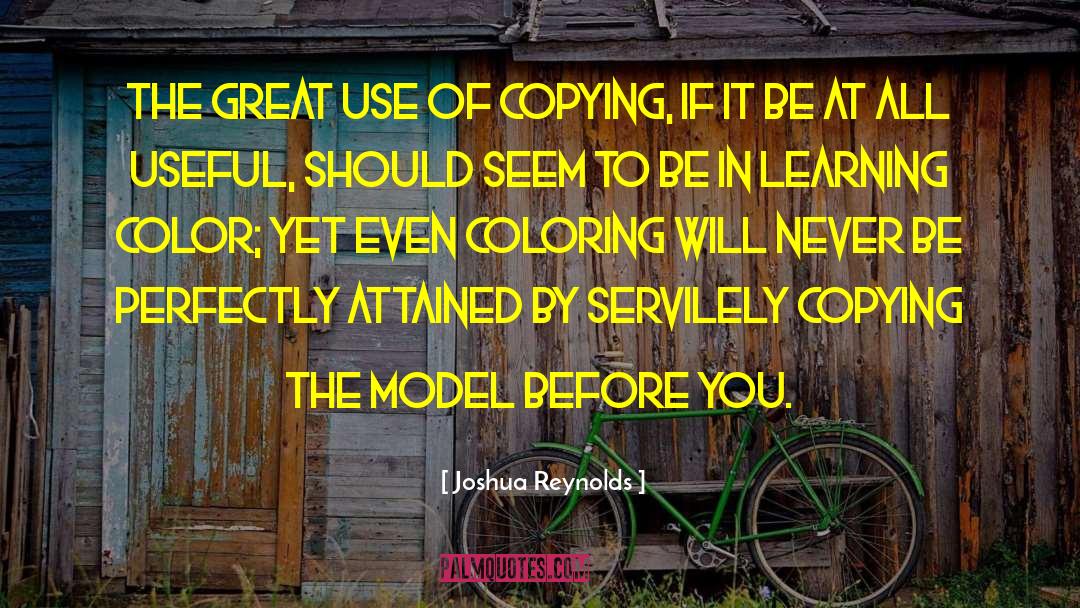 Joshua Reynolds Quotes: The great use of copying,