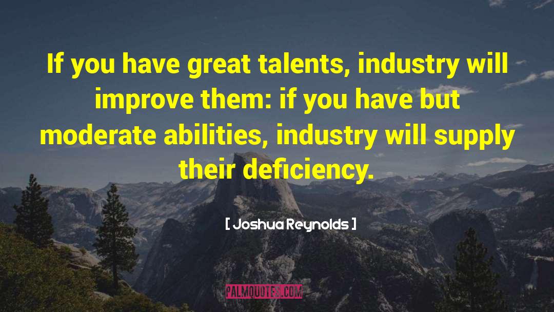 Joshua Reynolds Quotes: If you have great talents,