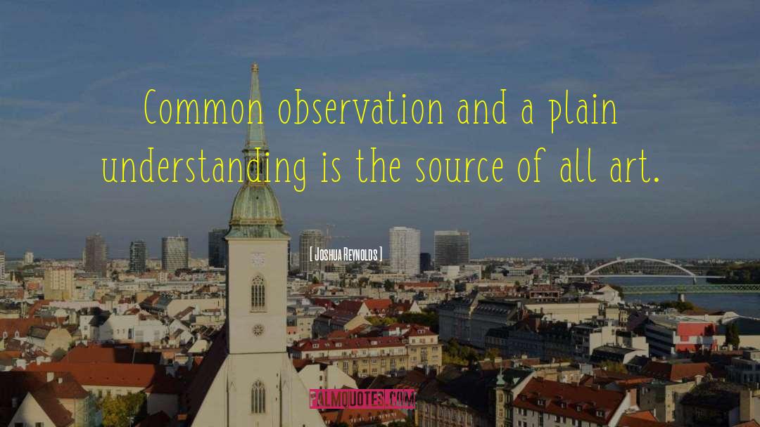 Joshua Reynolds Quotes: Common observation and a plain