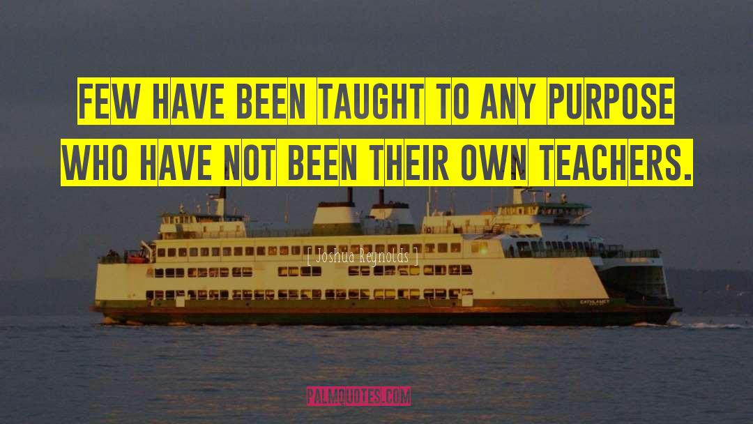 Joshua Reynolds Quotes: Few have been taught to
