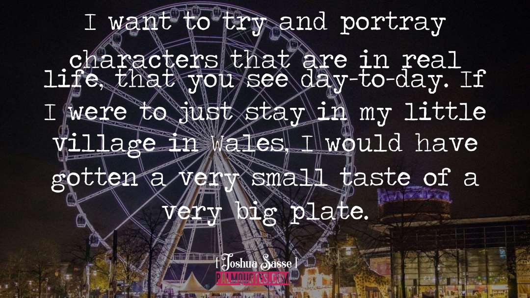 Joshua Sasse Quotes: I want to try and