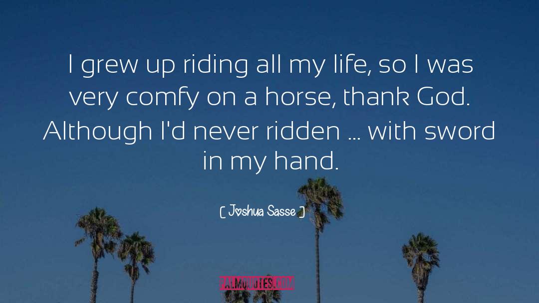Joshua Sasse Quotes: I grew up riding all