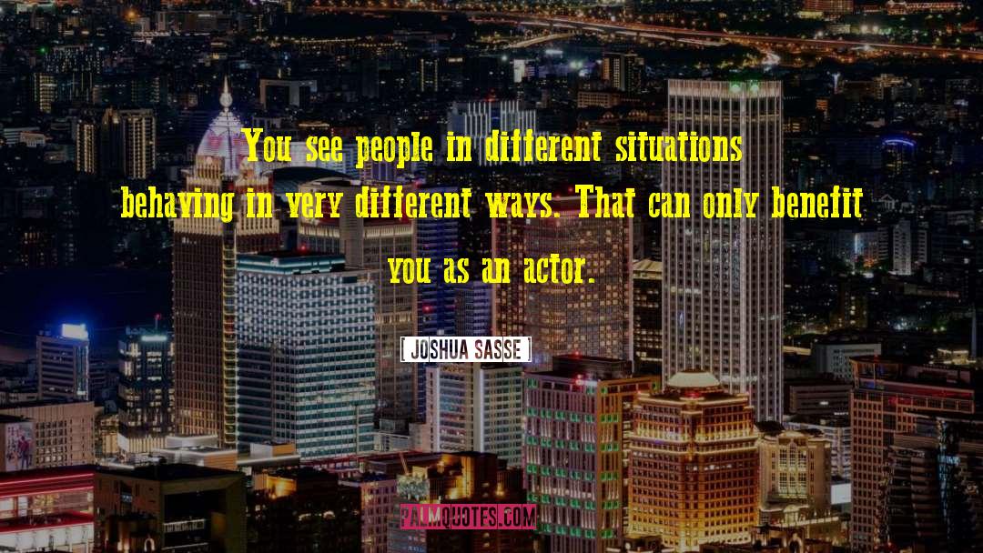 Joshua Sasse Quotes: You see people in different
