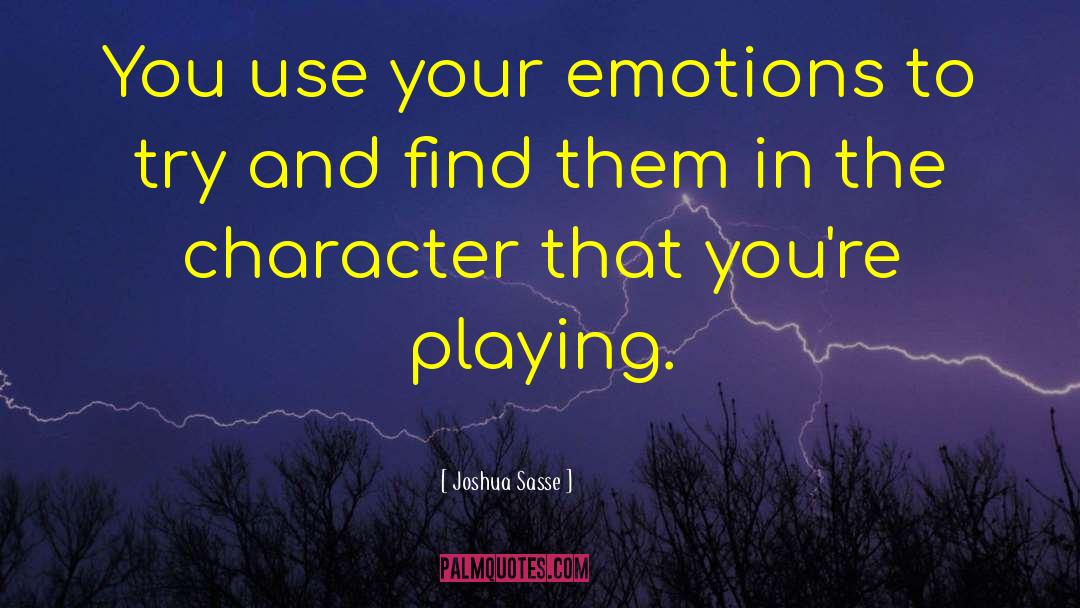 Joshua Sasse Quotes: You use your emotions to