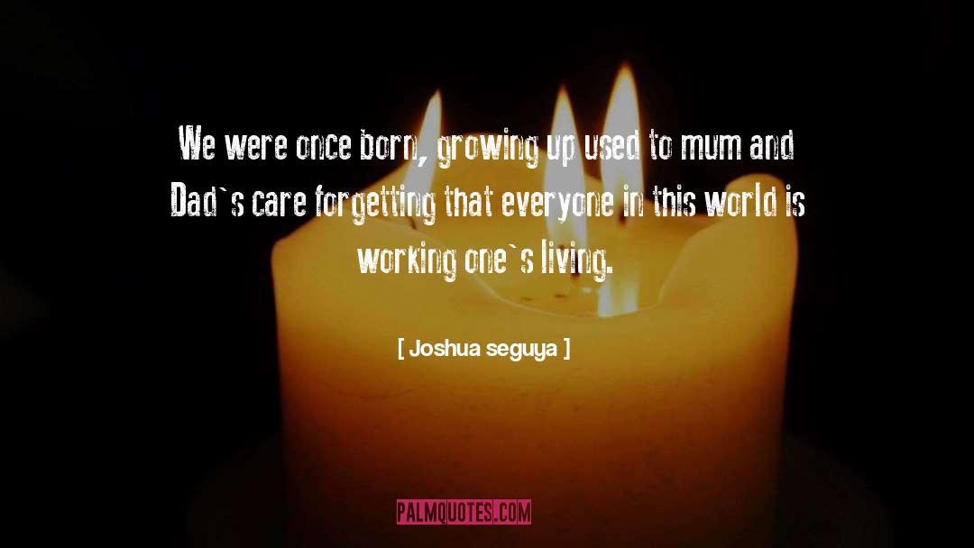 Joshua Seguya Quotes: We were once born, growing