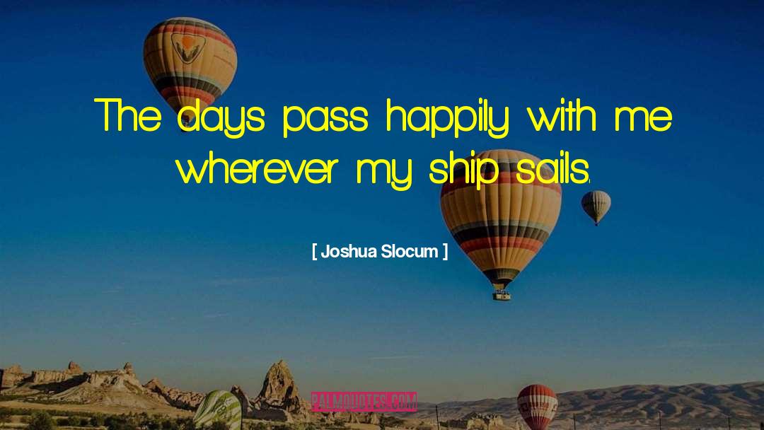 Joshua Slocum Quotes: The days pass happily with