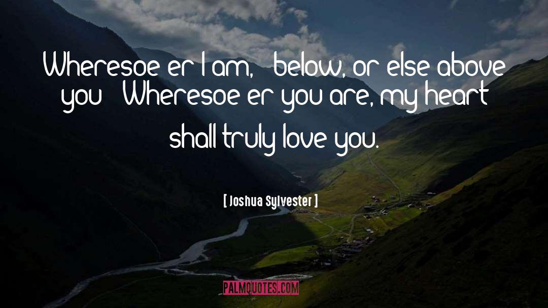 Joshua Sylvester Quotes: Wheresoe'er I am, - below,