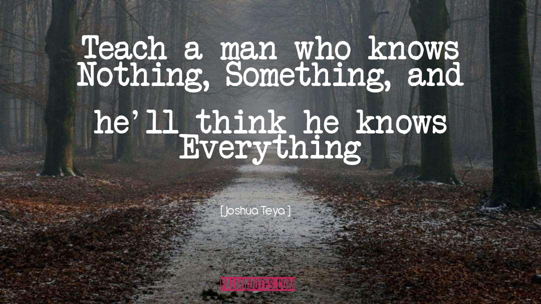 Joshua Teya Quotes: Teach a man who knows