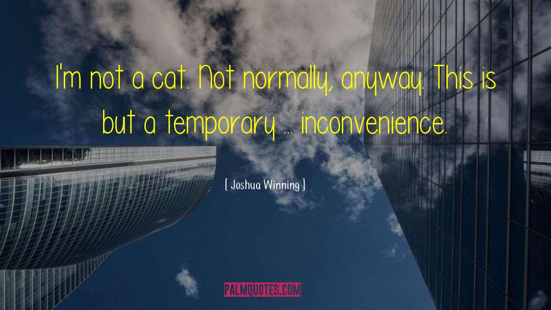Joshua Winning Quotes: I'm not a cat. Not