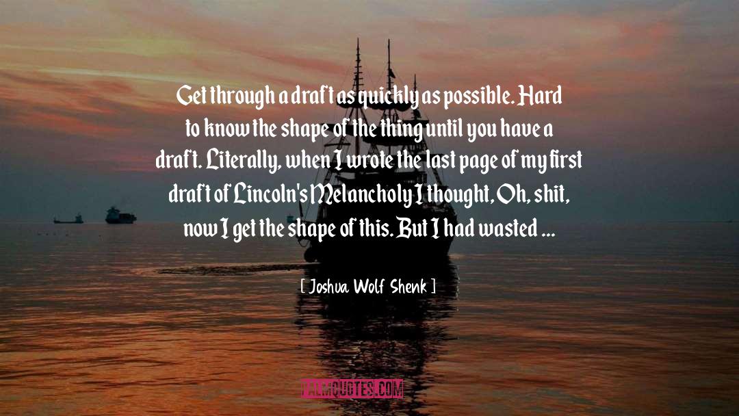 Joshua Wolf Shenk Quotes: Get through a draft as