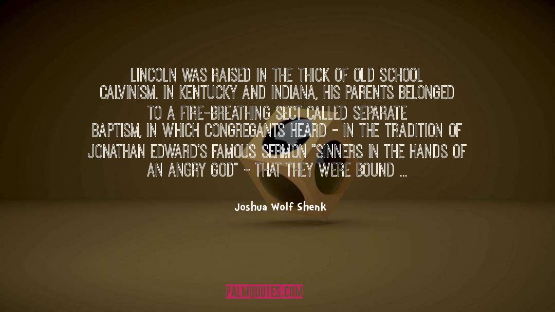 Joshua Wolf Shenk Quotes: Lincoln was raised in the