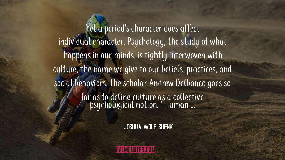 Joshua Wolf Shenk Quotes: Yet a period's character does