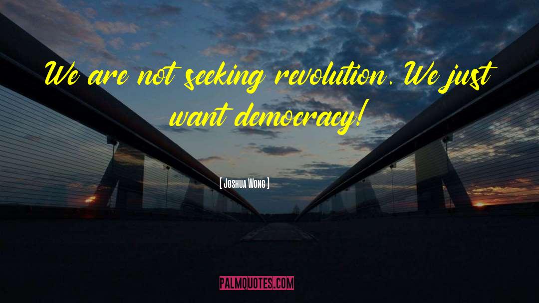 Joshua Wong Quotes: We are not seeking revolution.