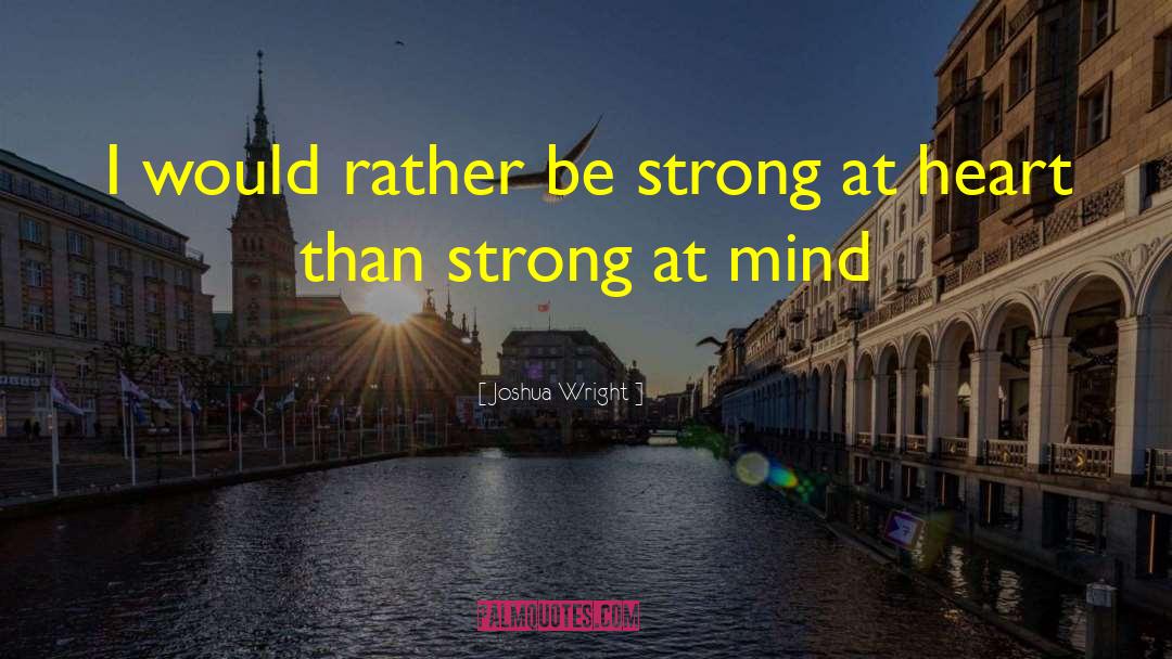 Joshua Wright Quotes: I would rather be strong