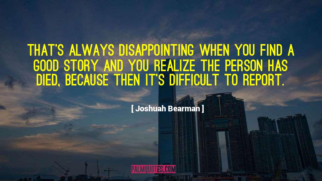 Joshuah Bearman Quotes: That's always disappointing when you