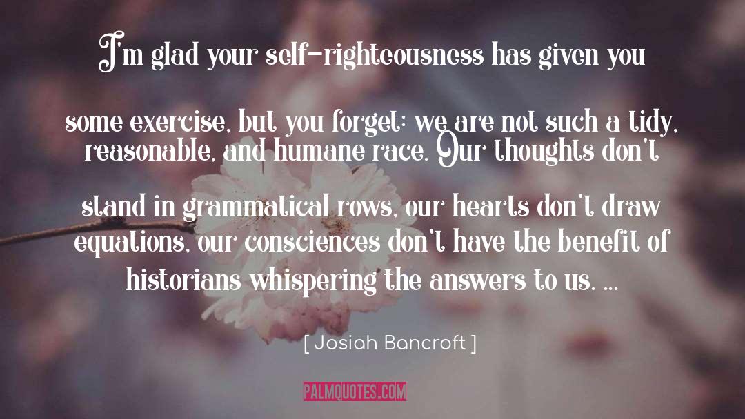 Josiah Bancroft Quotes: I'm glad your self-righteousness has