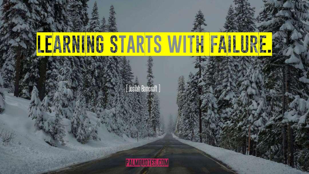 Josiah Bancroft Quotes: Learning starts with failure.