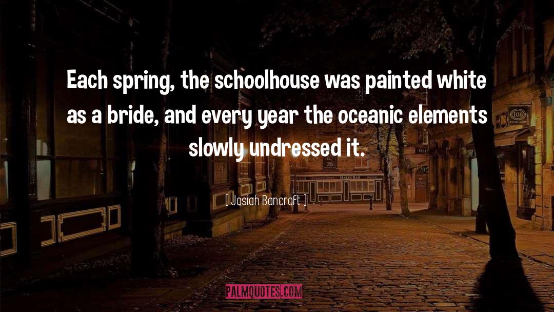 Josiah Bancroft Quotes: Each spring, the schoolhouse was