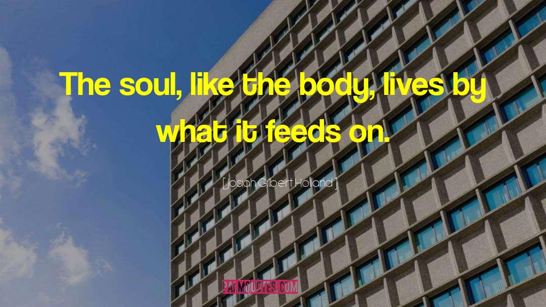 Josiah Gilbert Holland Quotes: The soul, like the body,
