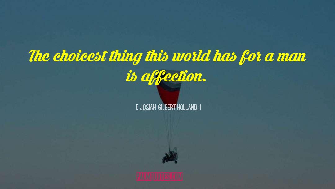 Josiah Gilbert Holland Quotes: The choicest thing this world