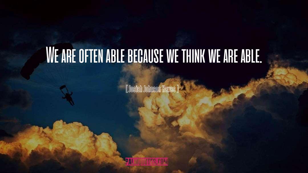 Josiah Johnson Hawes Quotes: We are often able because