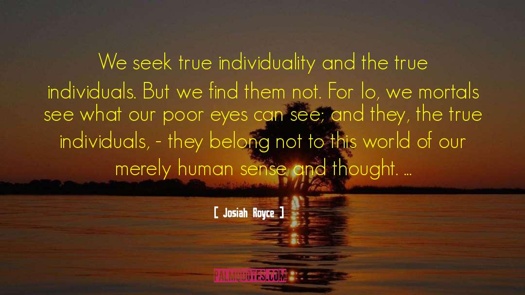 Josiah Royce Quotes: We seek true individuality and