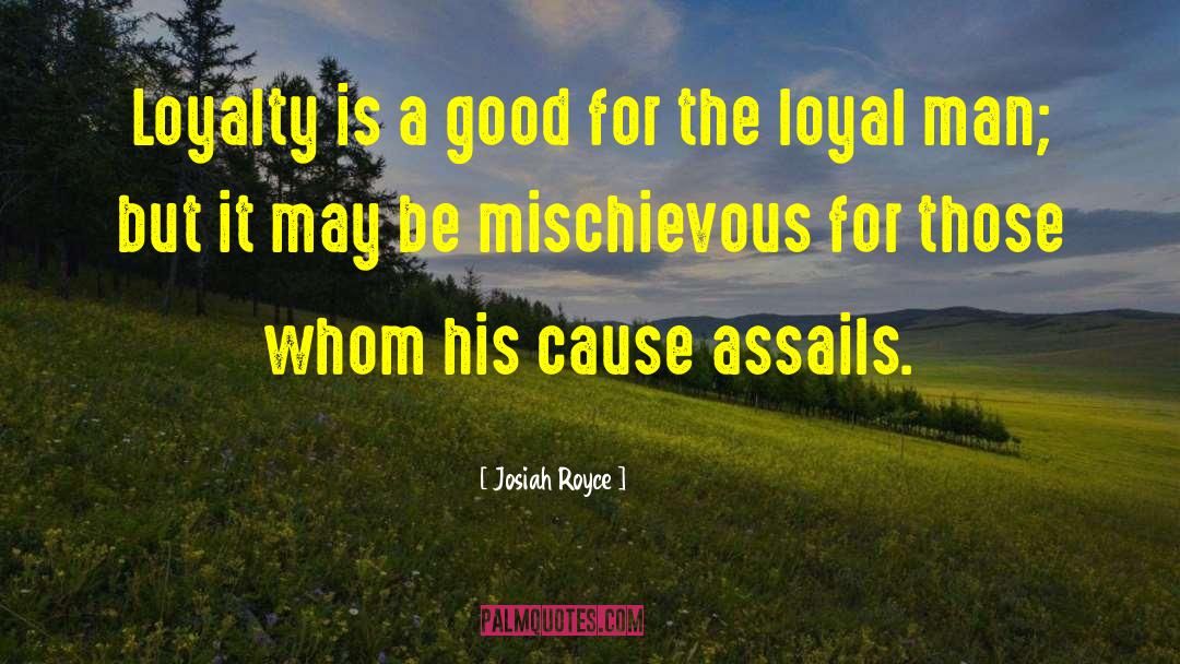 Josiah Royce Quotes: Loyalty is a good for