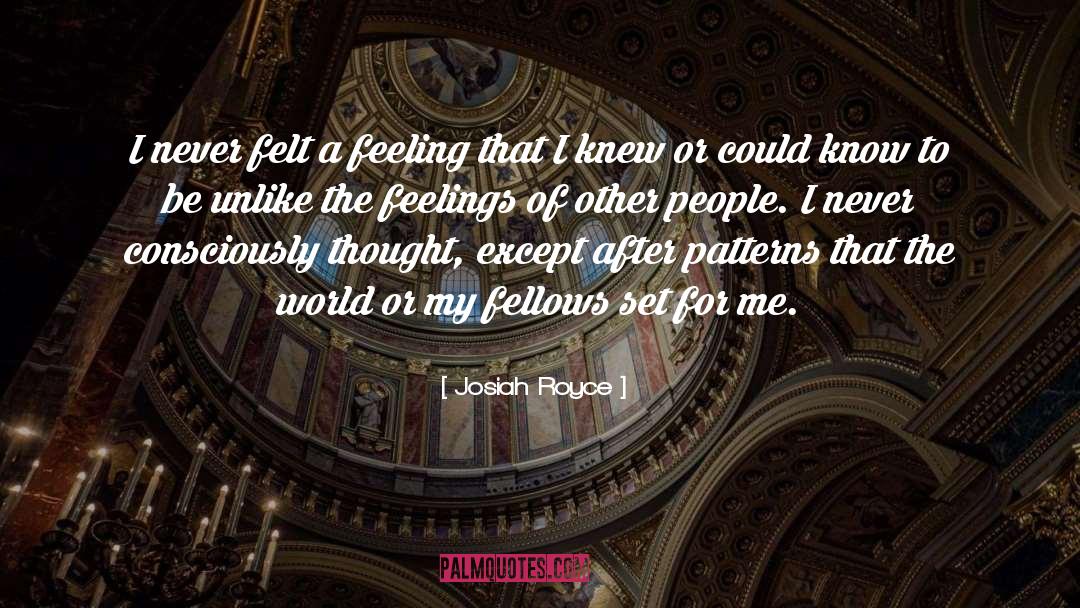 Josiah Royce Quotes: I never felt a feeling