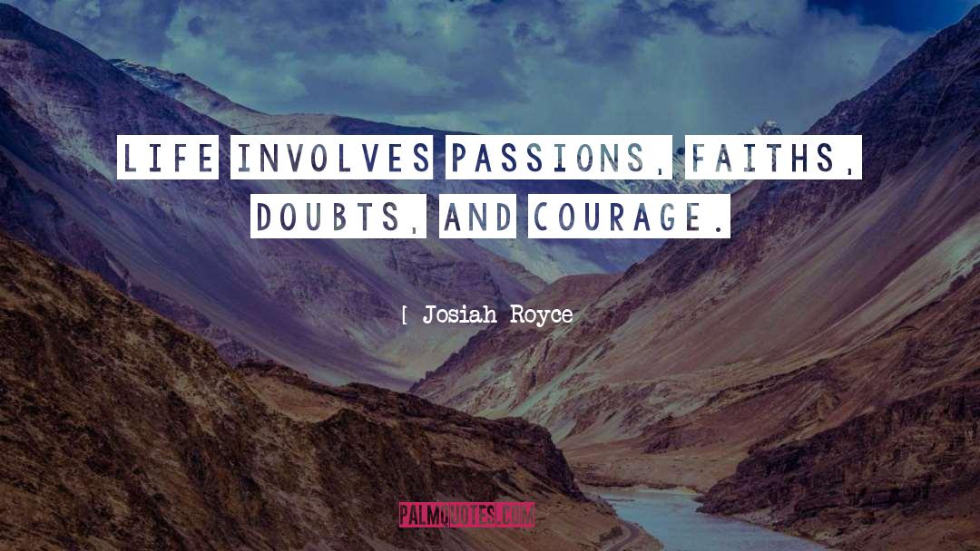 Josiah Royce Quotes: Life involves passions, faiths, doubts,