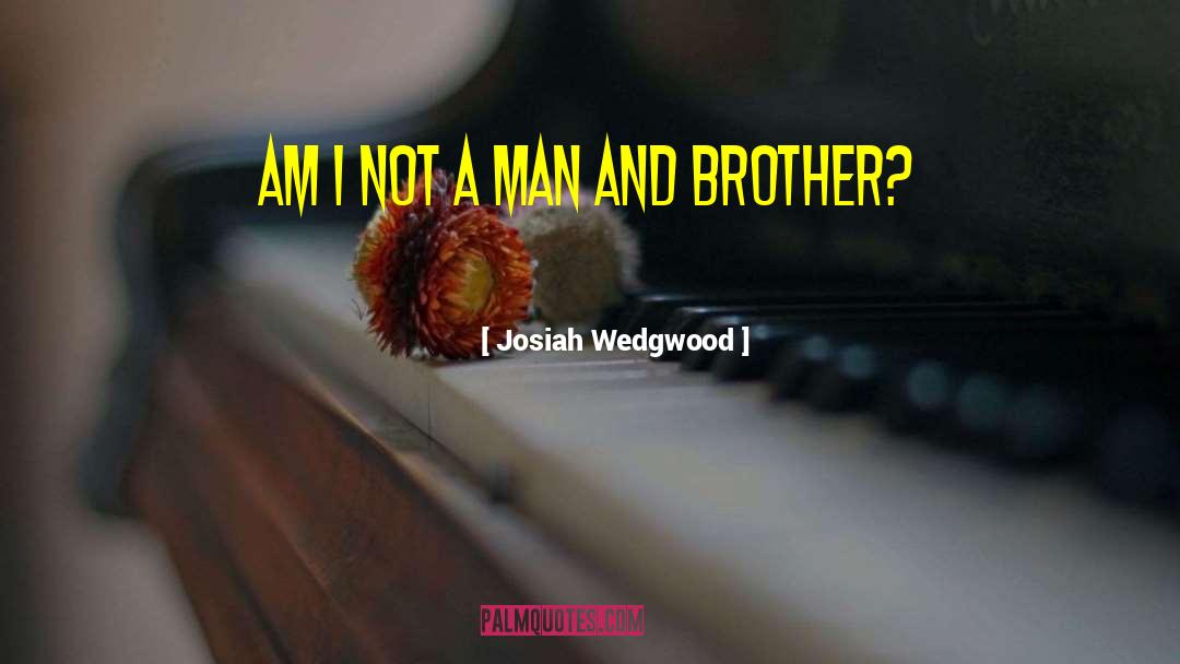 Josiah Wedgwood Quotes: Am I not a man