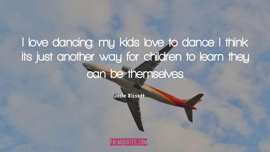 Josie Bissett Quotes: I love dancing; my kids
