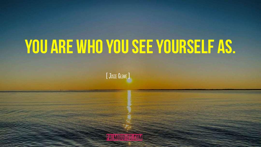 Josie Gleave Quotes: You are who you see