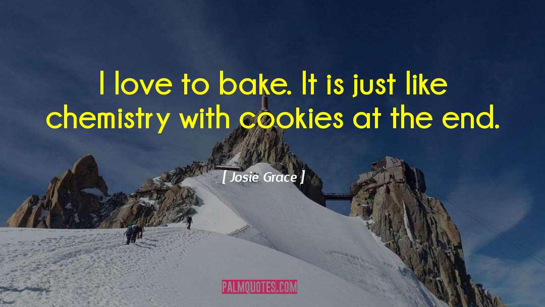 Josie Grace Quotes: I love to bake. It